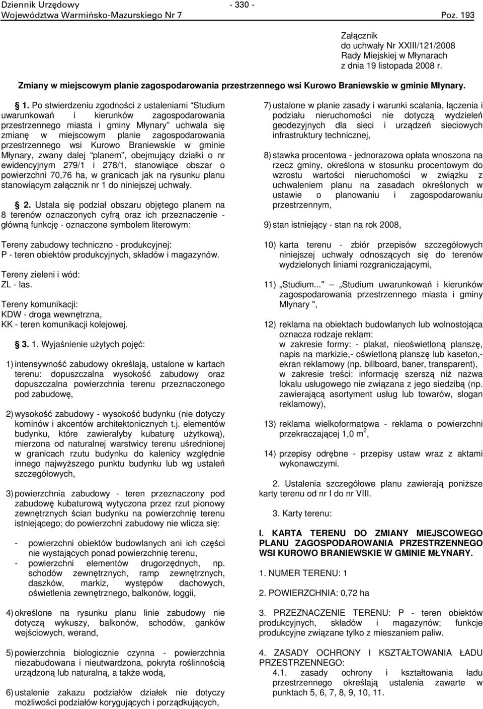 Kurowo Braniewskie w gminie Młynary, zwany dalej planem, obejmujcy działki o nr ewidencyjnym 279/1 i 278/1, stanowice obszar o powierzchni 70,76 ha, w granicach jak na rysunku planu stanowicym