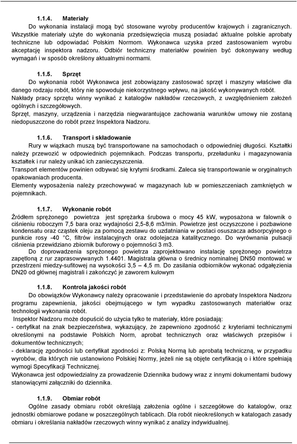 Wykonawca uzyska przed zastosowaniem wyrobu akceptację inspektora nadzoru. Odbiór techniczny materiałów powinien być dokonywany według wymagań i w sposób określony aktualnymi normami. 1.1.5.