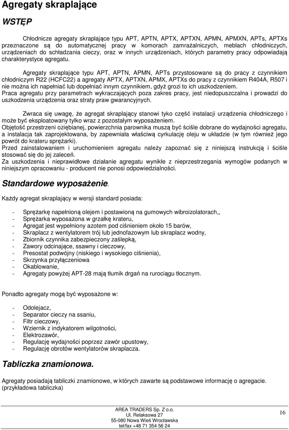 Agregaty skraplające typu APT, APTN, APMN, APTs przystosowane są do pracy z czynnikiem chłodniczym R22 (HCFC22) a agregaty APTX, APTXN, APMX, APTXs do pracy z czynnikiem R404A, R507 i nie można ich