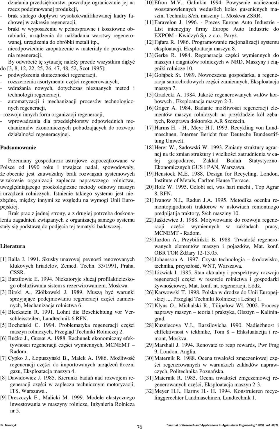 By odwrócić tę sytuację naleŝy przede wszystkim dąŝyć do [3, 8, 12, 22, 25, 26, 47, 48, 52, Szot 1995]: - podwyŝszenia skuteczności - rozszerzenia asortymentu części regenerowanych, - wdraŝania
