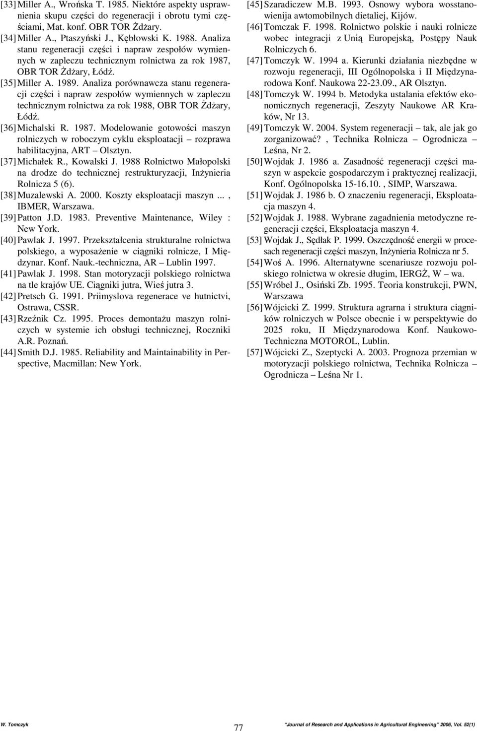 Analiza porównawcza stanu regeneracji części i napraw zespołów wymiennych w zapleczu technicznym rolnictwa za rok 1988, OBR TOR śdŝary, Łódź. [36] Michalski R. 1987.