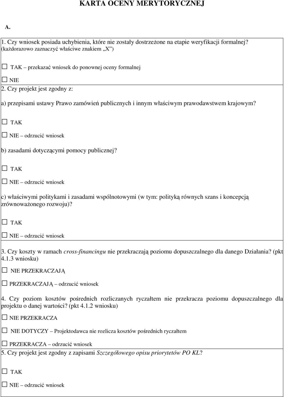 NIE odrzucić wniosek b) zsdmi dotyczącymi pomocy publicznej? NIE odrzucić wniosek c) włściwymi politykmi i zsdmi wspólnotowymi (w tym: polityką równych szns i koncepcją zrównowŝonego rozwoju)?