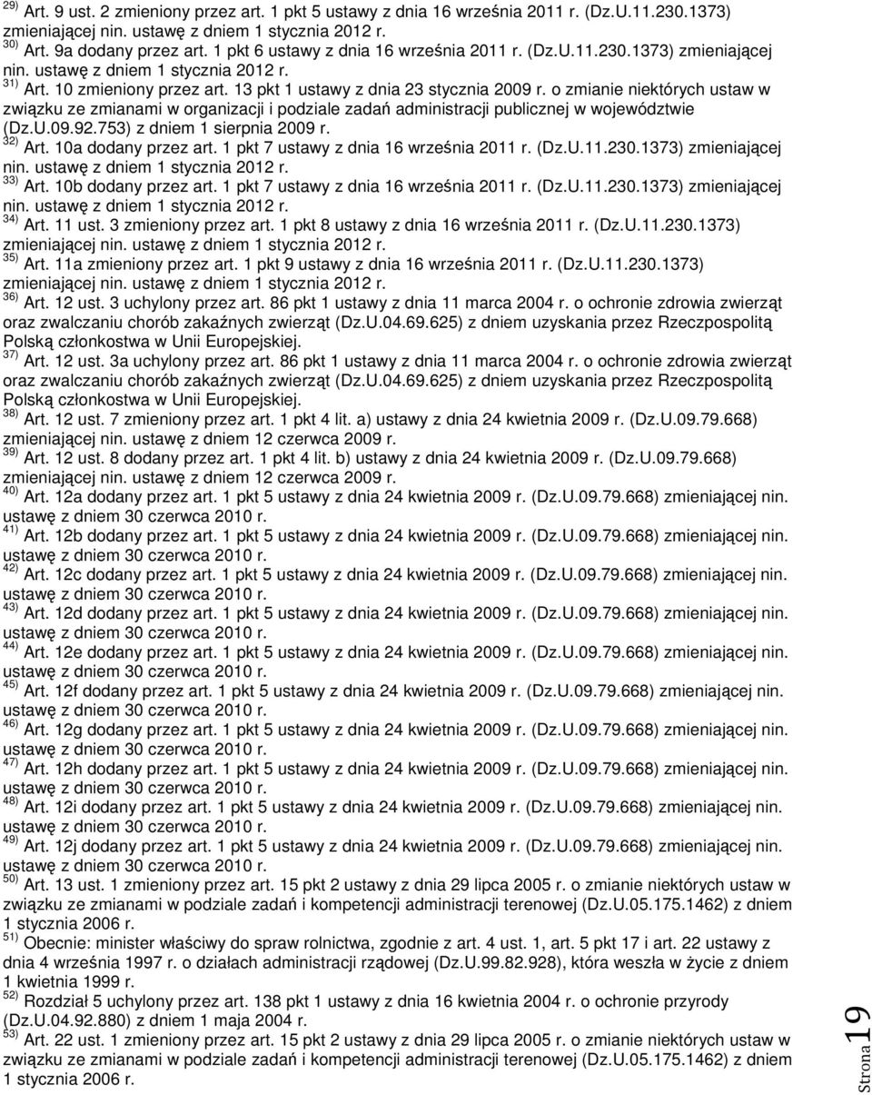 o zmianie niektórych ustaw w związku ze zmianami w organizacji i podziale zadań administracji publicznej w województwie (Dz.U.09.92.753) z dniem 1 sierpnia 2009 r. 32) Art. 10a dodany przez art.