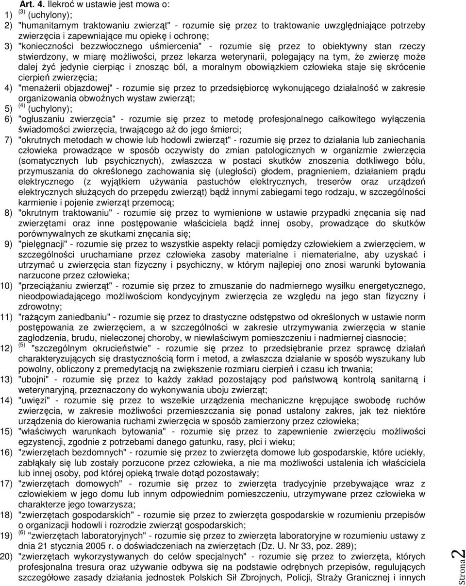 "konieczności bezzwłocznego uśmiercenia" - rozumie się przez to obiektywny stan rzeczy stwierdzony, w miarę moŝliwości, przez lekarza weterynarii, polegający na tym, Ŝe zwierzę moŝe dalej Ŝyć jedynie