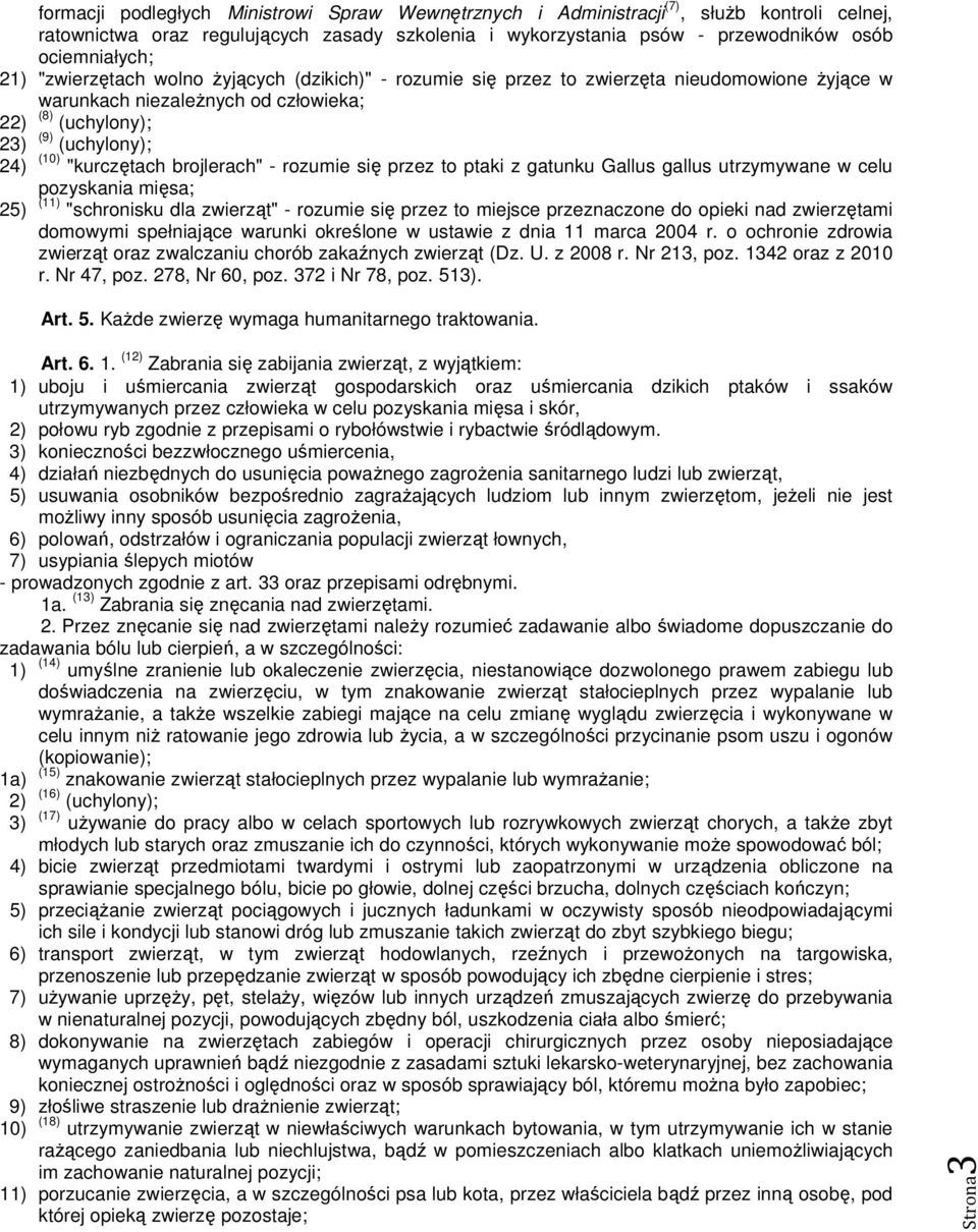 brojlerach" - rozumie się przez to ptaki z gatunku Gallus gallus utrzymywane w celu pozyskania mięsa; 25) (11) "schronisku dla zwierząt" - rozumie się przez to miejsce przeznaczone do opieki nad