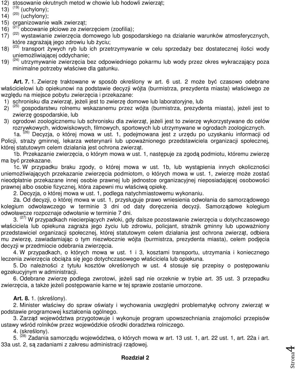 sprzedaŝy bez dostatecznej ilości wody uniemoŝliwiającej oddychanie; 19) (24) utrzymywanie zwierzęcia bez odpowiedniego pokarmu lub wody przez okres wykraczający poza minimalne potrzeby właściwe dla