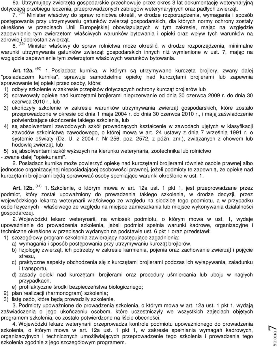 określone w przepisach Unii Europejskiej obowiązujących w tym zakresie, mając na względzie zapewnienie tym zwierzętom właściwych warunków bytowania i opieki oraz wpływ tych warunków na zdrowie i