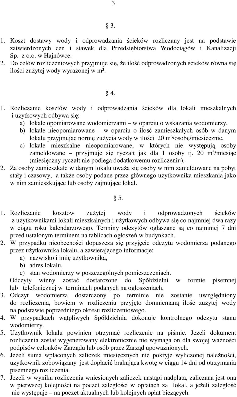 Rozliczanie kosztów wody i odprowadzania ścieków dla lokali mieszkalnych i uŝytkowych odbywa się: a) lokale opomiarowane wodomierzami w oparciu o wskazania wodomierzy, b) lokale nieopomiarowane w