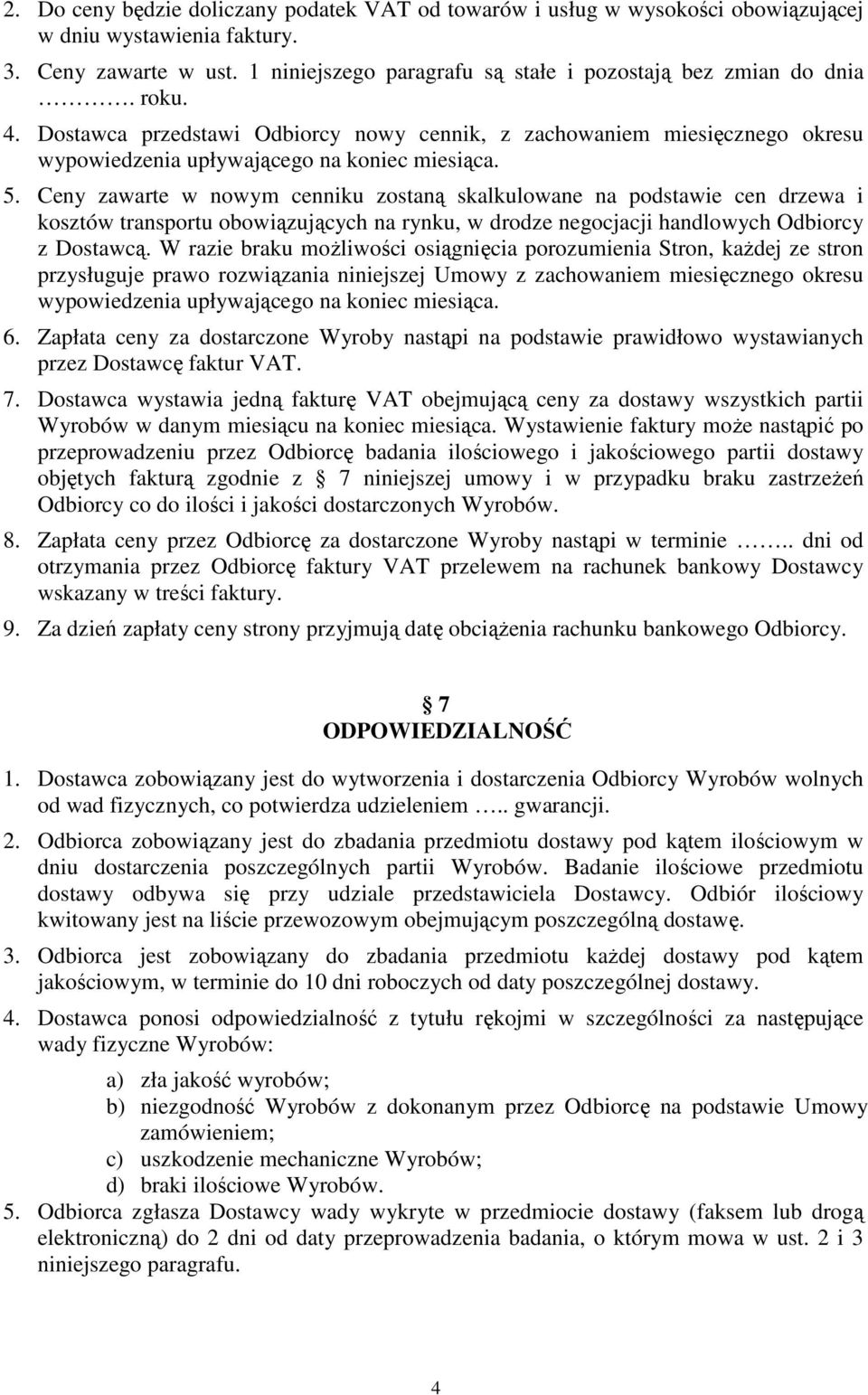 Ceny zawarte w nowym cenniku zostaną skalkulowane na podstawie cen drzewa i kosztów transportu obowiązujących na rynku, w drodze negocjacji handlowych Odbiorcy z Dostawcą.