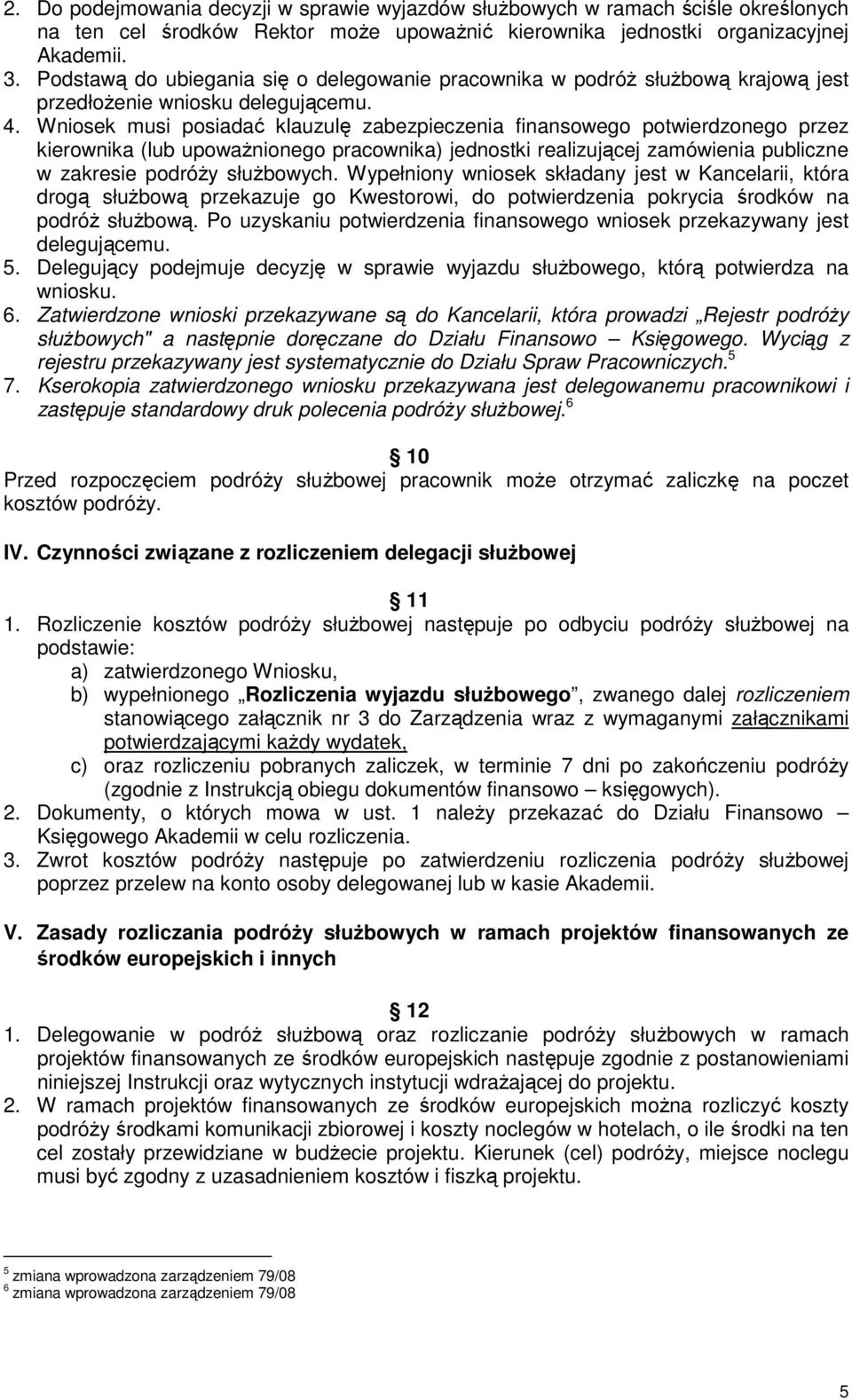 Wniosek musi posiadać klauzulę zabezpieczenia finansowego potwierdzonego przez kierownika (lub upowaŝnionego pracownika) jednostki realizującej zamówienia publiczne w zakresie podróŝy słuŝbowych.