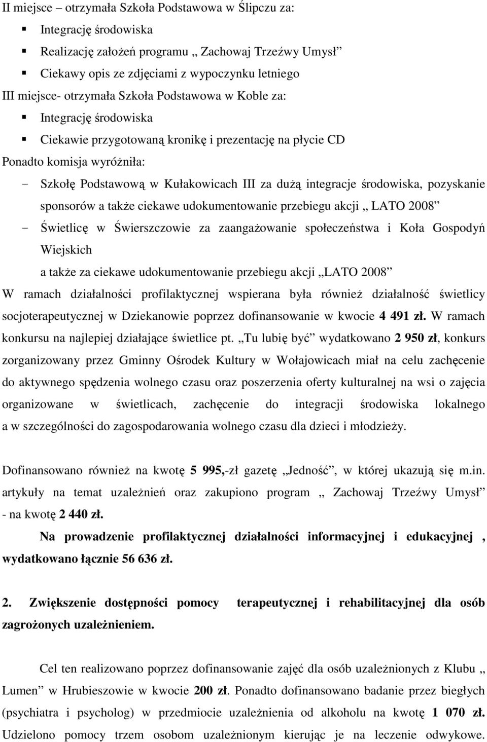 środowiska, pozyskanie sponsorów a takŝe ciekawe udokumentowanie przebiegu akcji LATO 2008 - Świetlicę w Świerszczowie za zaangaŝowanie społeczeństwa i Koła Gospodyń Wiejskich a takŝe za ciekawe