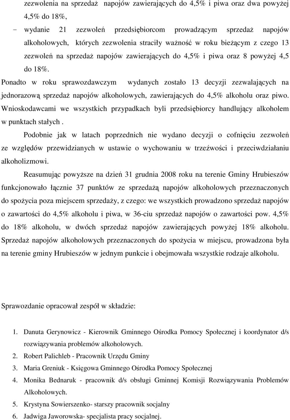 Ponadto w roku sprawozdawczym wydanych zostało 13 decyzji zezwalających na jednorazową sprzedaŝ napojów alkoholowych, zawierających do 4,5% alkoholu oraz piwo.