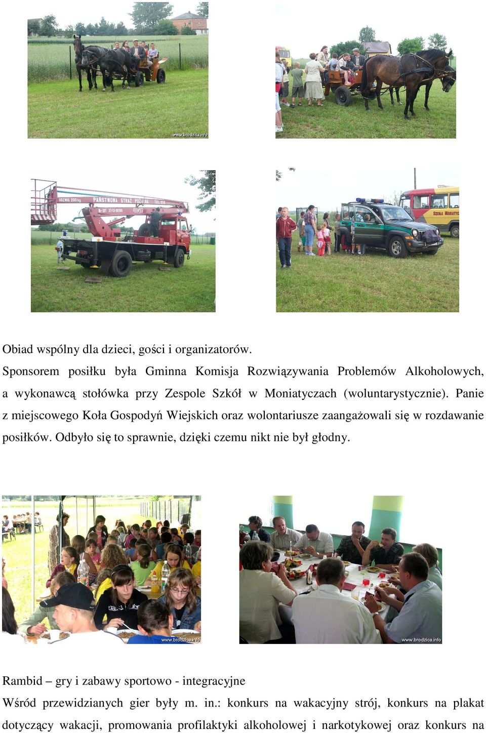 (woluntarystycznie). Panie z miejscowego Koła Gospodyń Wiejskich oraz wolontariusze zaangaŝowali się w rozdawanie posiłków.