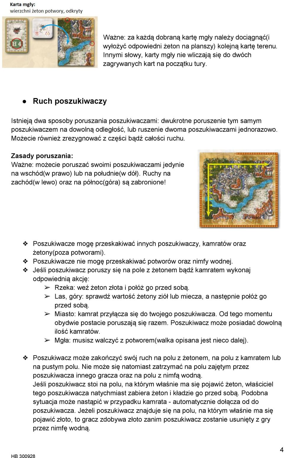 Możecie również zrezygnować z części bądź całości ruchu. Zasady poruszania: Ważne: możecie poruszać swoimi poszukiwaczami jedynie na wschód(w prawo) lub na południe(w dół).