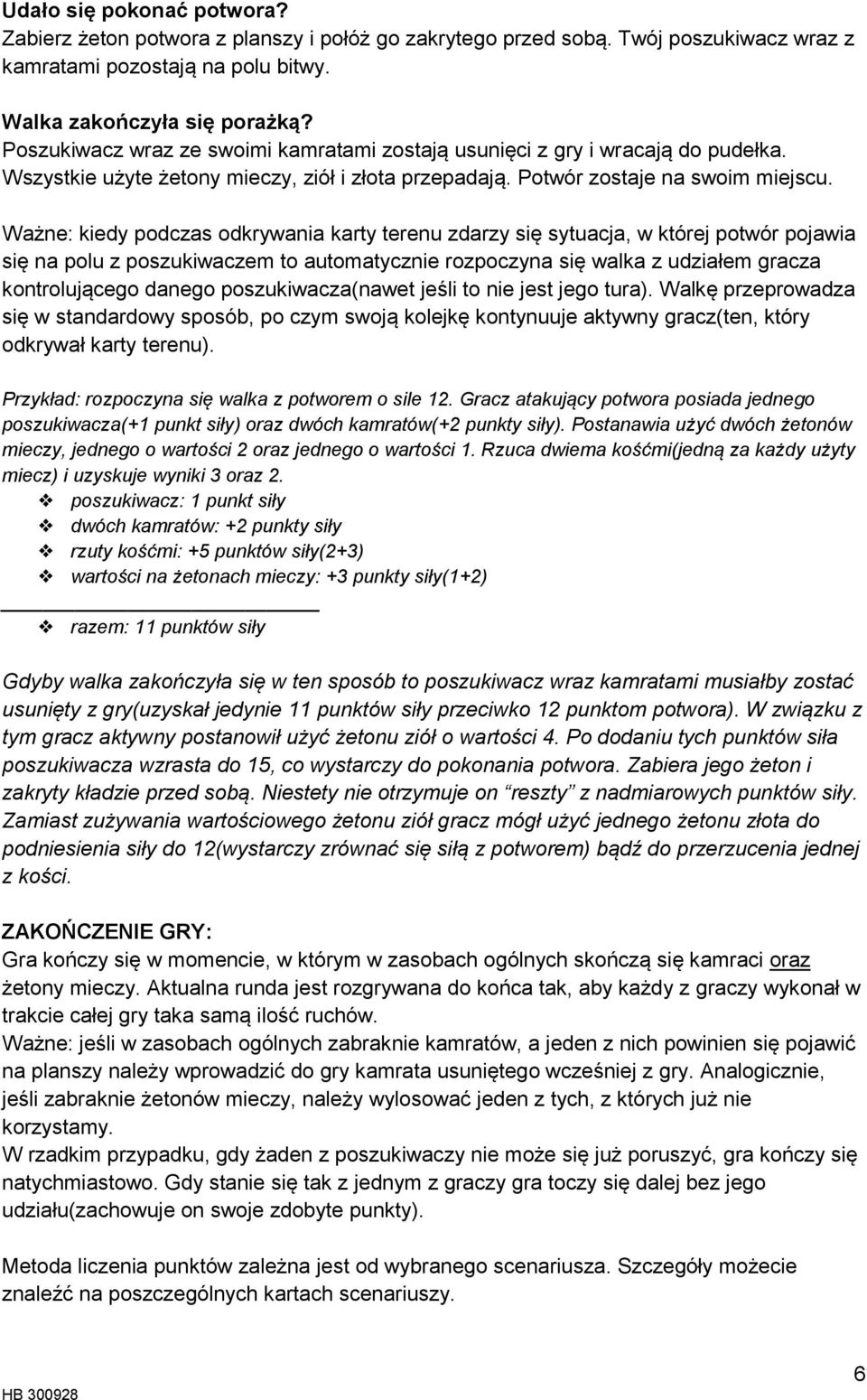 Ważne: kiedy podczas odkrywania karty terenu zdarzy się sytuacja, w której potwór pojawia się na polu z poszukiwaczem to automatycznie rozpoczyna się walka z udziałem gracza kontrolującego danego