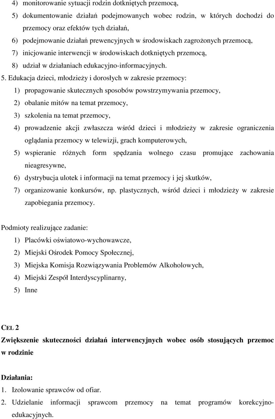 Edukacja dzieci, młodzieży i dorosłych w zakresie przemocy: 1) propagowanie skutecznych sposobów powstrzymywania przemocy, 2) obalanie mitów na temat przemocy, 3) szkolenia na temat przemocy, 4)