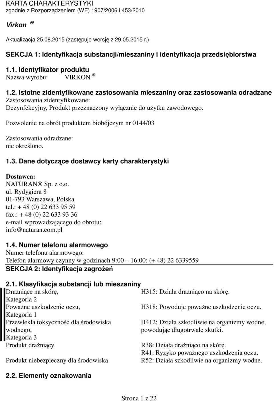Pozwolenie na obrót produktem biobójczym nr 0144/03 Zastosowania odradzane: nie określono. 1.3. Dane dotyczące dostawcy karty charakterystyki Dostawca: NATURAN Sp. z o.o. ul.