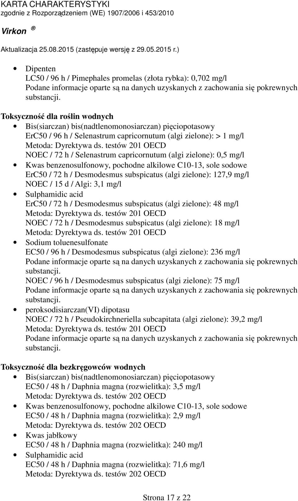 testów 201 OECD NOEC / 72 h / Selenastrum capricornutum (algi zielone): 0,5 mg/l ErC50 / 72 h / Desmodesmus subspicatus (algi zielone): 127,9 mg/l NOEC / 15 d / Algi: 3,1 mg/l Sulphamidic acid ErC50