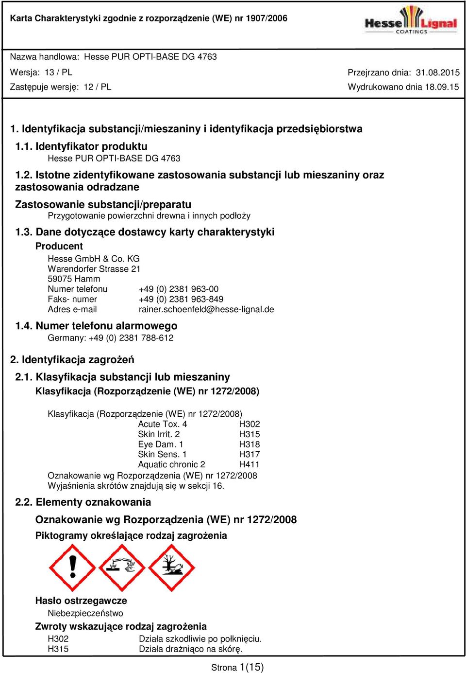 Dane dotyczące dostawcy karty charakterystyki Producent Hesse GmbH & Co. KG Warendorfer Strasse 21 59075 Hamm Numer telefonu +49 (0) 2381 963-00 Faks- numer +49 (0) 2381 963-849 Adres e-mail rainer.