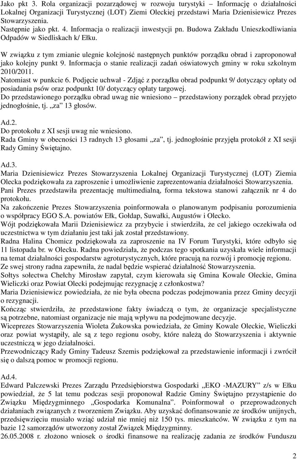 W związku z tym zmianie ulegnie kolejność następnych punktów porządku obrad i zaproponował jako kolejny punkt 9. Informacja o stanie realizacji zadań oświatowych gminy w roku szkolnym 2010/2011.