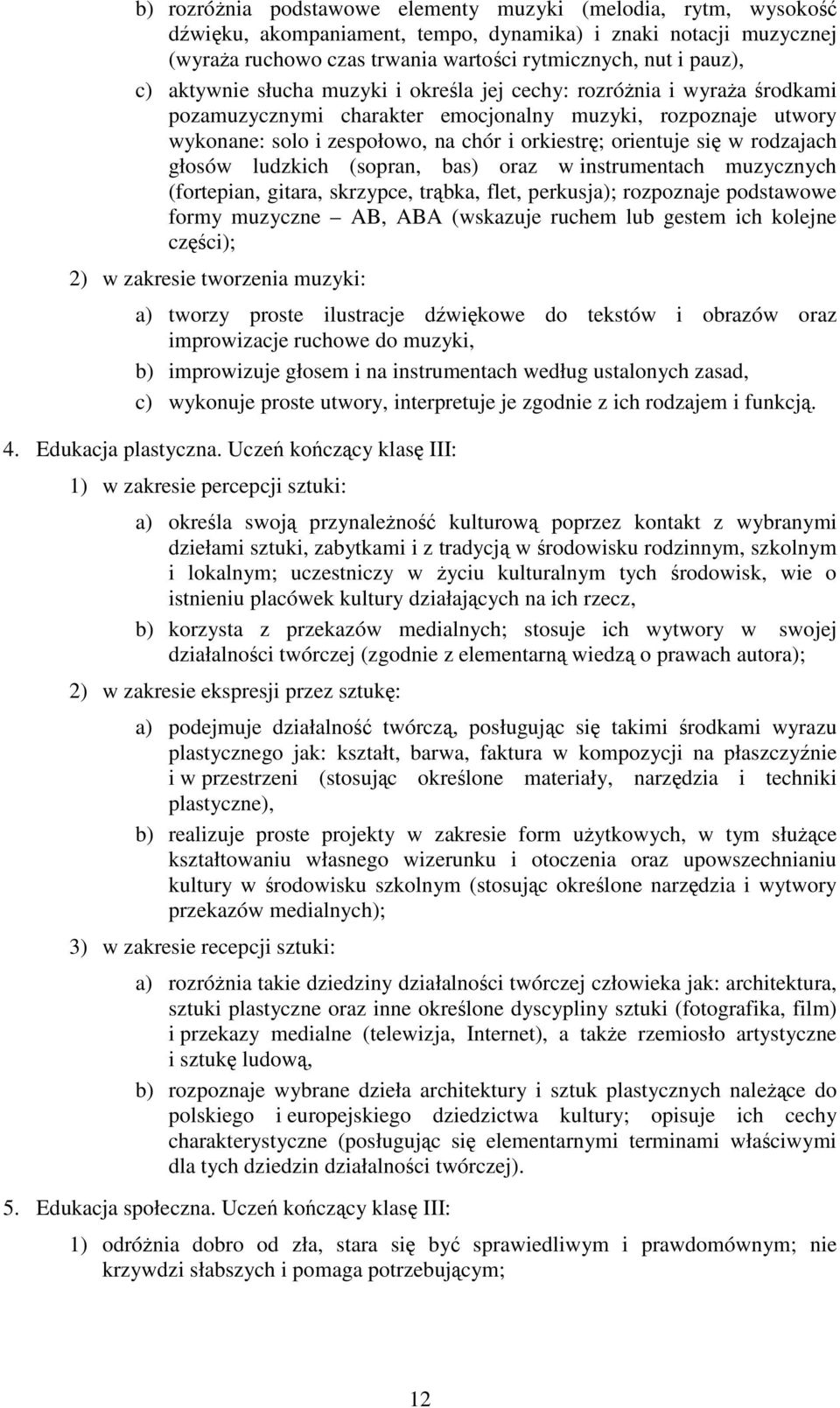 rodzajach głosów ludzkich (sopran, bas) oraz w instrumentach muzycznych (fortepian, gitara, skrzypce, trąbka, flet, perkusja); rozpoznaje podstawowe formy muzyczne AB, ABA (wskazuje ruchem lub gestem
