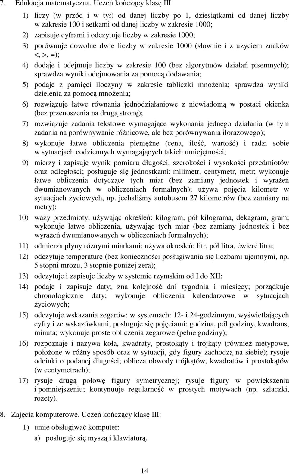 liczby w zakresie 1000; 3) porównuje dowolne dwie liczby w zakresie 1000 (słownie i z uŝyciem znaków <, >, =); 4) dodaje i odejmuje liczby w zakresie 100 (bez algorytmów działań pisemnych); sprawdza