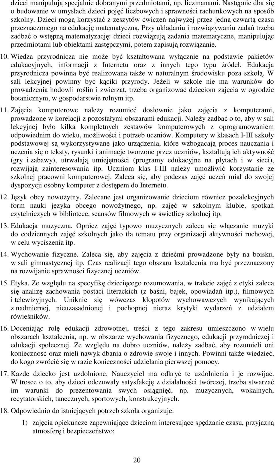 Przy układaniu i rozwiązywaniu zadań trzeba zadbać o wstępną matematyzację: dzieci rozwiązują zadania matematyczne, manipulując przedmiotami lub obiektami zastępczymi, potem zapisują rozwiązanie. 10.