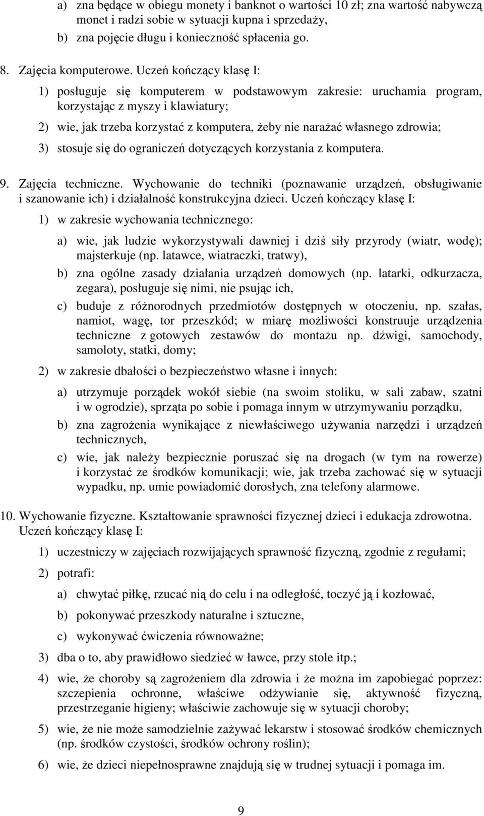 Uczeń kończący klasę I: 1) posługuje się komputerem w podstawowym zakresie: uruchamia program, korzystając z myszy i klawiatury; 2) wie, jak trzeba korzystać z komputera, Ŝeby nie naraŝać własnego