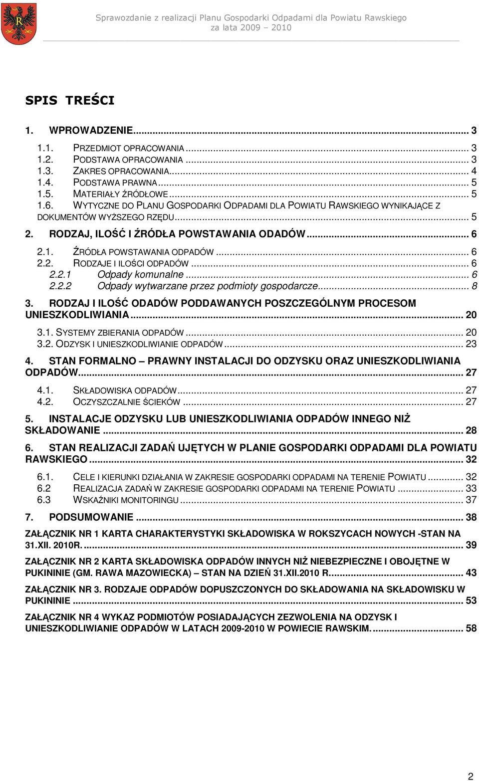 .. 6 2.2.1 Odpady komunalne... 6 2.2.2 Odpady wytwarzane przez podmioty gospodarcze... 8 3. RODZAJ I ILOŚĆ ODADÓW PODDAWANYCH POSZCZEGÓLNYM PROCESOM UNIESZKODLIWIANIA... 20 3.1. SYSTEMY ZBIERANIA ODPADÓW.