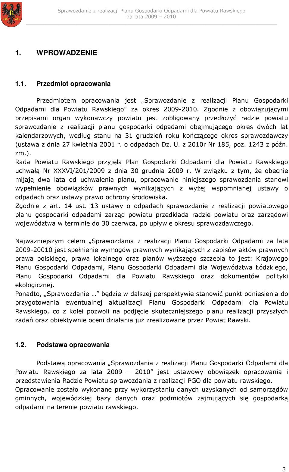 kalendarzowych, według stanu na 31 grudzień roku kończącego okres sprawozdawczy (ustawa z dnia 27 kwietnia 2001 r. o odpadach Dz. U. z 2010r Nr 185, poz. 1243 z późn. zm.).
