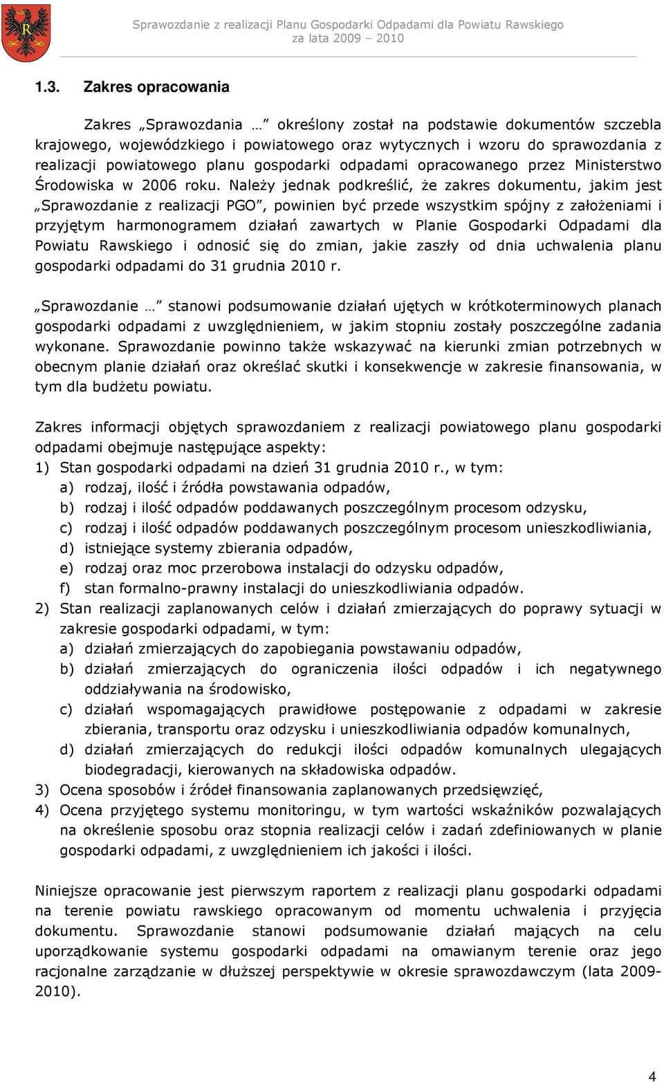 NaleŜy jednak podkreślić, Ŝe zakres dokumentu, jakim jest Sprawozdanie z realizacji PGO, powinien być przede wszystkim spójny z załoŝeniami i przyjętym harmonogramem działań zawartych w Planie
