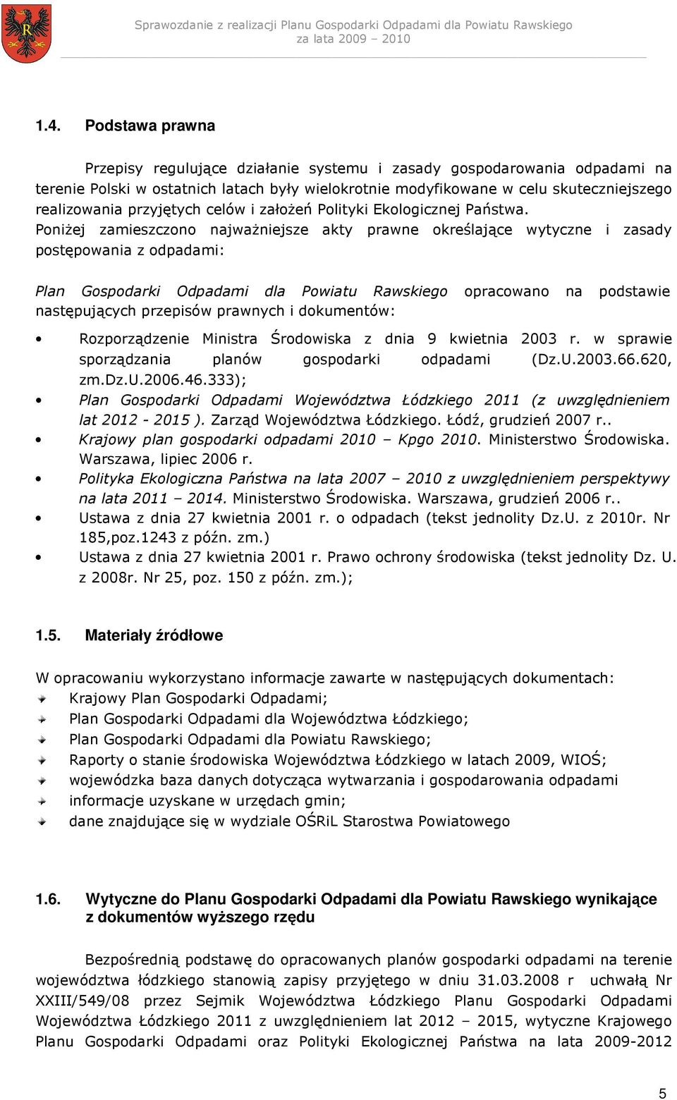 PoniŜej zamieszczono najwaŝniejsze akty prawne określające wytyczne i zasady postępowania z odpadami: Plan Gospodarki Odpadami dla Powiatu Rawskiego opracowano na podstawie następujących przepisów