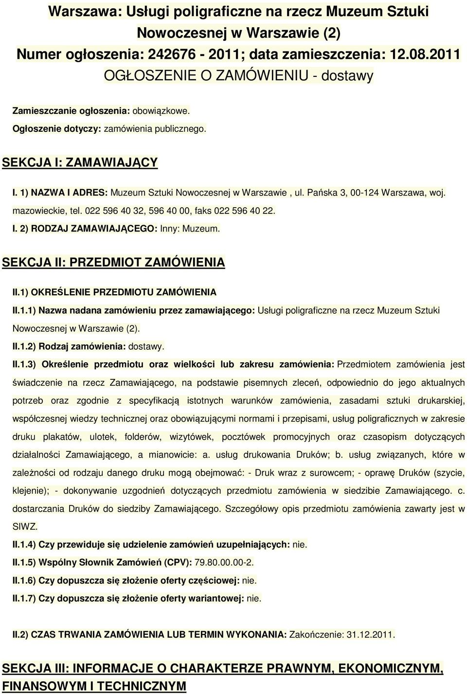 1) NAZWA I ADRES: Muzeum Sztuki Nowoczesnej w Warszawie, ul. Pańska 3, 00-124 Warszawa, woj. mazowieckie, tel. 022 596 40 32, 596 40 00, faks 022 596 40 22. I. 2) RODZAJ ZAMAWIAJĄCEGO: Inny: Muzeum.