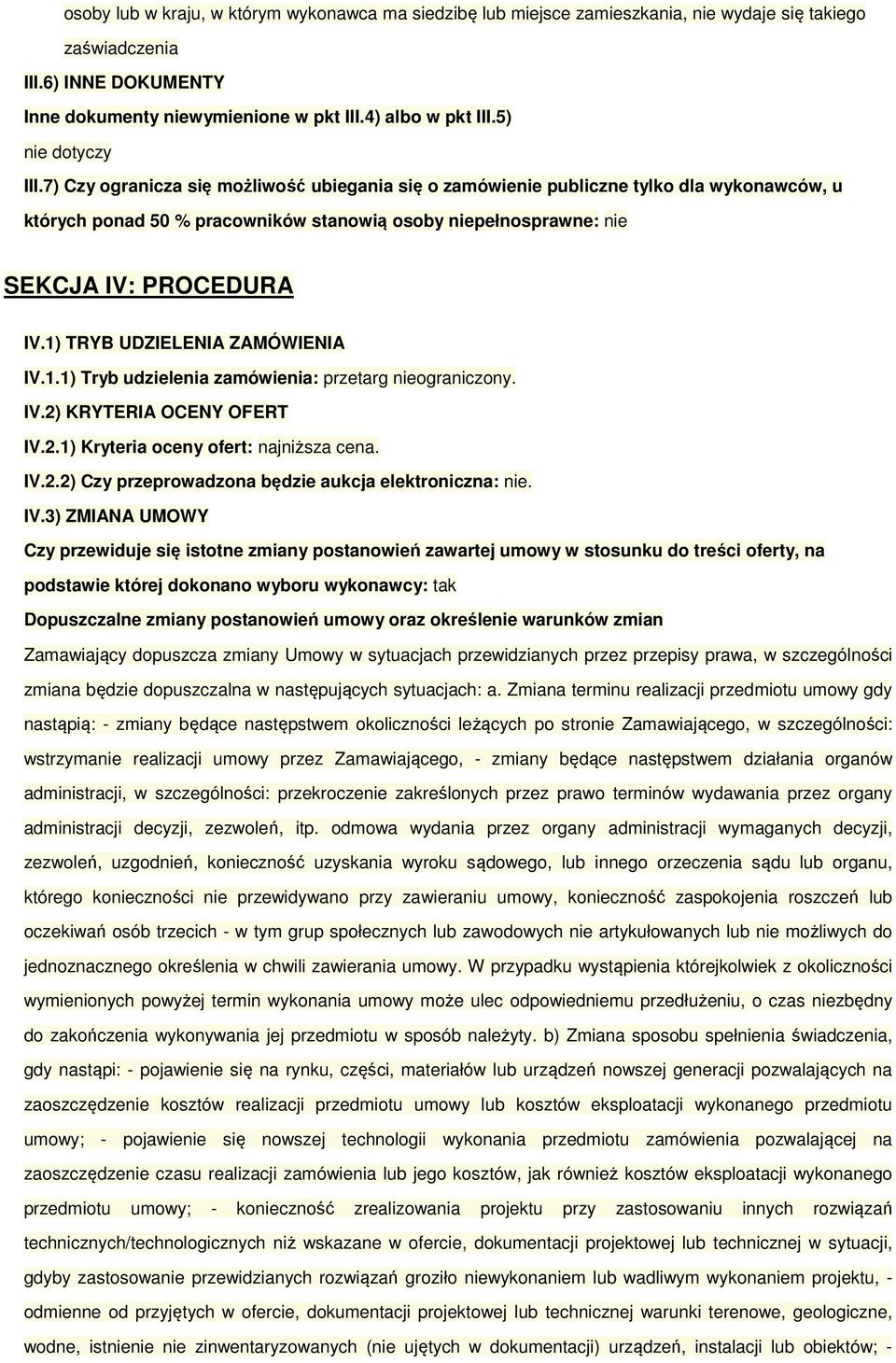 7) Czy ogranicza się możliwość ubiegania się o zamówienie publiczne tylko dla wykonawców, u których ponad 50 % pracowników stanowią osoby niepełnosprawne: nie SEKCJA IV: PROCEDURA IV.