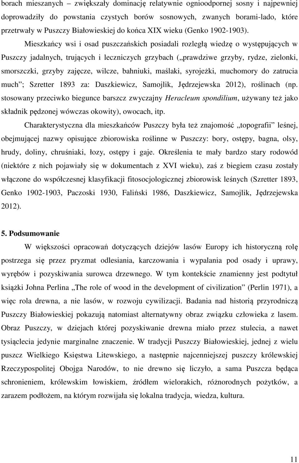 Mieszkańcy wsi i osad puszczańskich posiadali rozległą wiedzę o występujących w Puszczy jadalnych, trujących i leczniczych grzybach ( prawdziwe grzyby, rydze, zielonki, smorszczki, grzyby zajęcze,