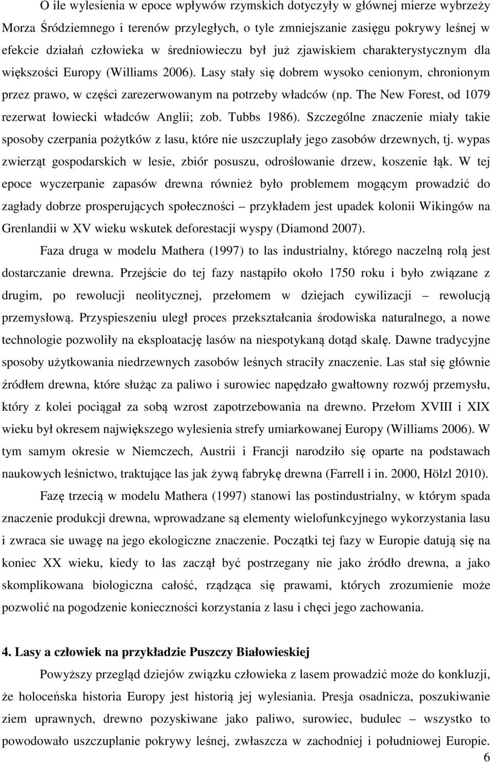 Lasy stały się dobrem wysoko cenionym, chronionym przez prawo, w części zarezerwowanym na potrzeby władców (np. The New Forest, od 1079 rezerwat łowiecki władców Anglii; zob. Tubbs 1986).