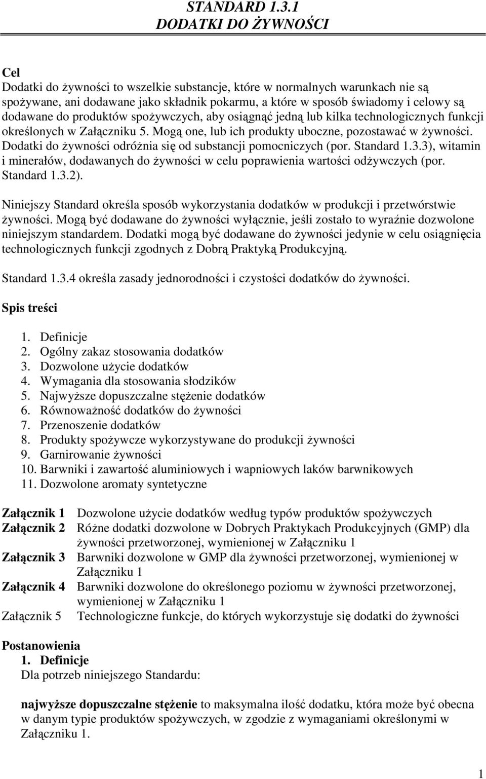 do produktów spoŝywczych, aby osiągnąć jedną lub kilka technologicznych funkcji określonych w Załączniku 5. Mogą one, lub ich produkty uboczne, pozostawać w Ŝywności.