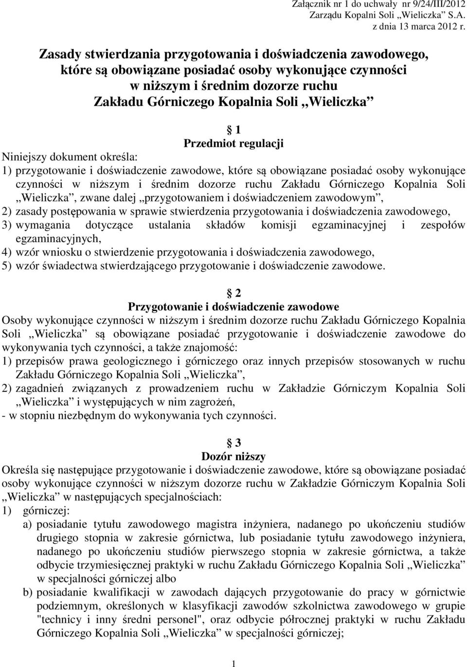 Przedmiot regulacji Niniejszy dokument określa: 1) przygotowanie i doświadczenie zawodowe, które są obowiązane posiadać osoby wykonujące czynności w niższym i średnim dozorze ruchu Zakładu Górniczego