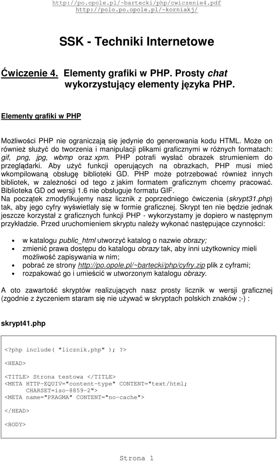 Może on również służyć do tworzenia i manipulacji plikami graficznymi w różnych formatach: gif, png, jpg, wbmp oraz xpm. PHP potrafi wysłać obrazek strumieniem do przeglądarki.