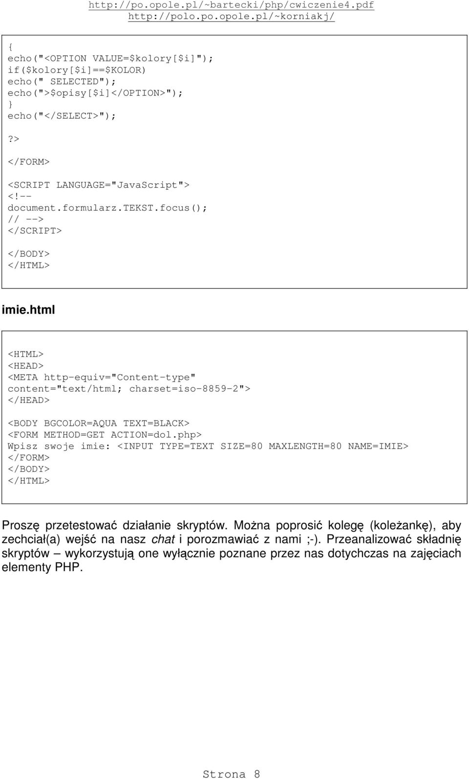 html <META http-equiv="content-type" content="text/html; charset=iso-8859-2"> <BODY BGCOLOR=AQUA TEXT=BLACK> <FORM METHOD=GET ACTION=dol.