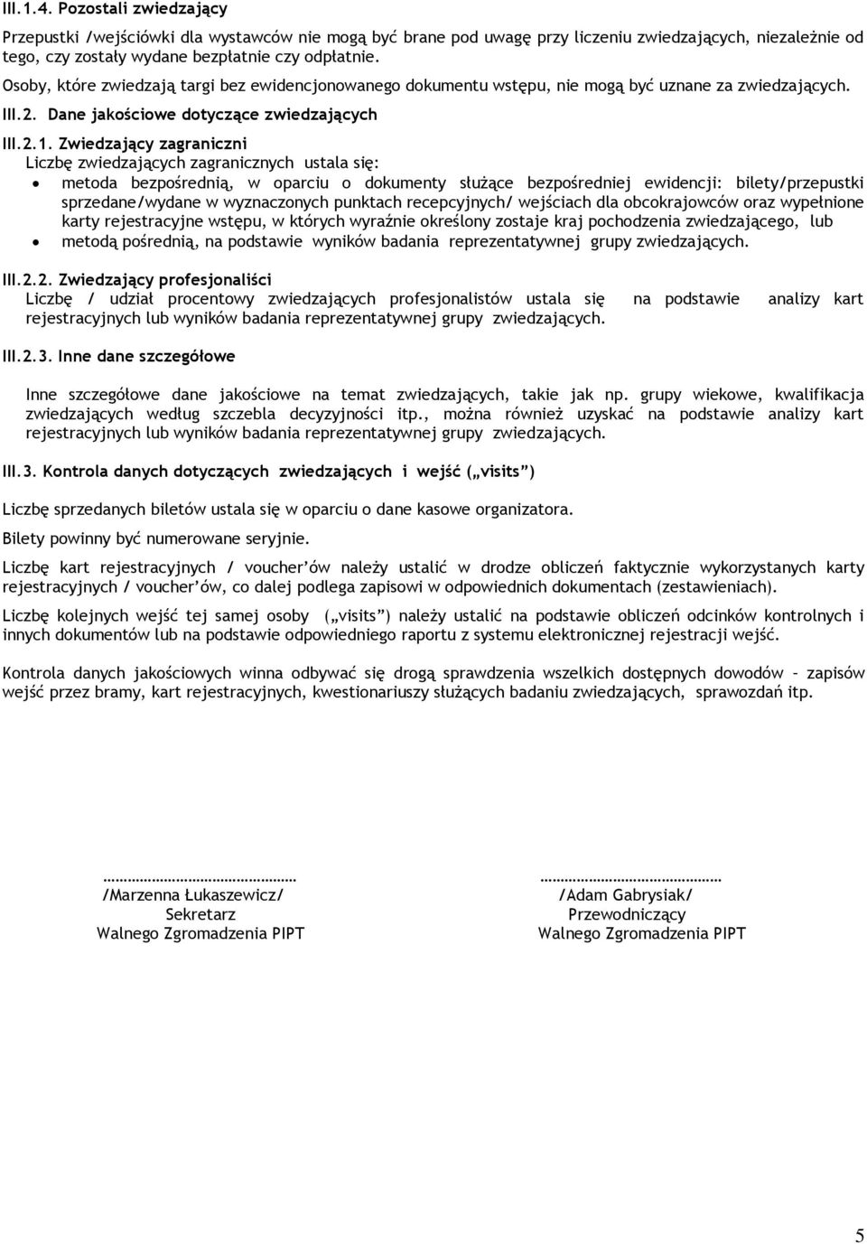 Zwiedzający zagraniczni Liczbę zwiedzających zagranicznych ustala się: metoda bezpośrednią, w oparciu o dokumenty służące bezpośredniej ewidencji: bilety/przepustki sprzedane/wydane w wyznaczonych