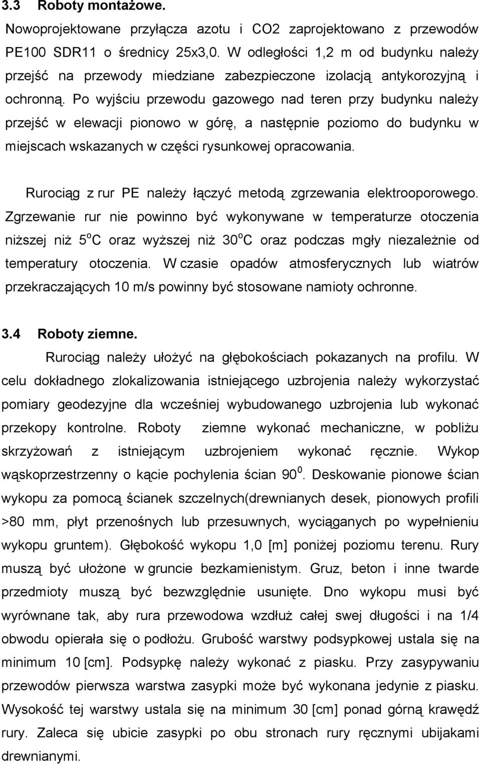 Po wyjściu przewodu gazowego nad teren przy budynku należy przejść w elewacji pionowo w górę, a następnie poziomo do budynku w miejscach wskazanych w części rysunkowej opracowania.