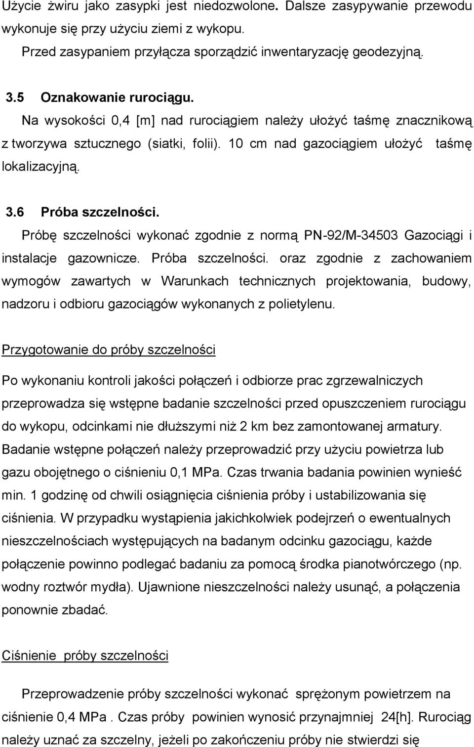 6 Próba szczelności. Próbę szczelności wykonać zgodnie z normą PN-92/M-34503 Gazociągi i instalacje gazownicze. Próba szczelności. oraz zgodnie z zachowaniem wymogów zawartych w Warunkach technicznych projektowania, budowy, nadzoru i odbioru gazociągów wykonanych z polietylenu.