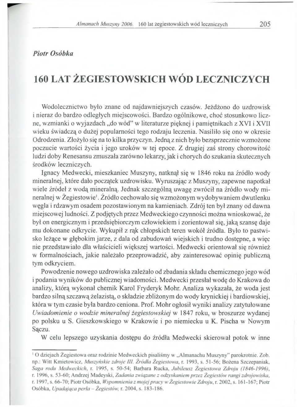 Bardzo ogólnikowe, choć stosunkowo liczne, wzmianki o wyjazdach do wód w literaturze pięknej i pamiętnikach z XVI i XVII wieku świadczą o dużej popularności tego rodzaju leczenia.