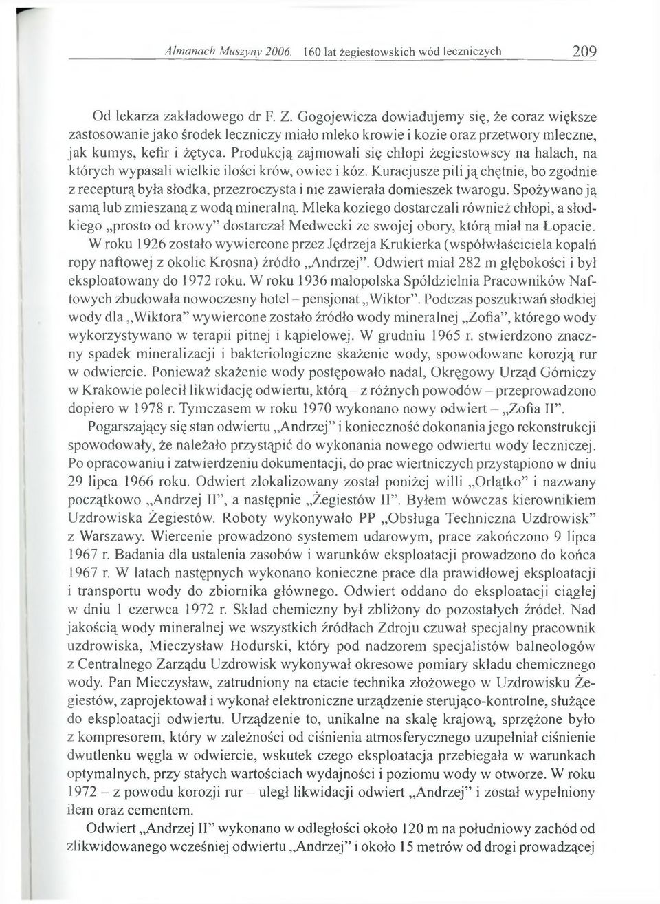 Produkcją zajmowali się chłopi żegiestowscy na halach, na których wypasali wielkie ilości krów, owiec i kóz.