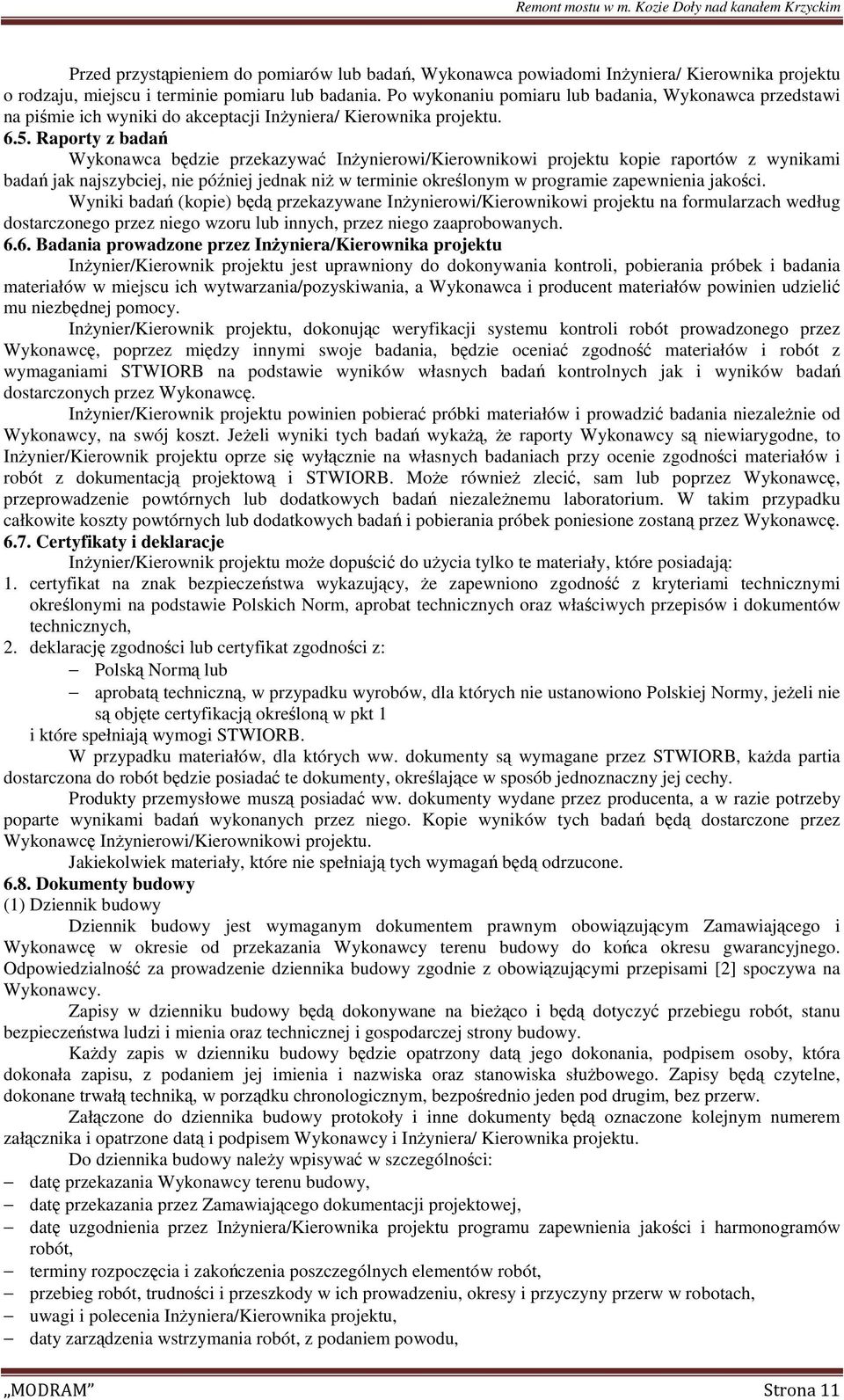 Raporty z badań Wykonawca będzie przekazywać InŜynierowi/Kierownikowi projektu kopie raportów z wynikami badań jak najszybciej, nie później jednak niŝ w terminie określonym w programie zapewnienia