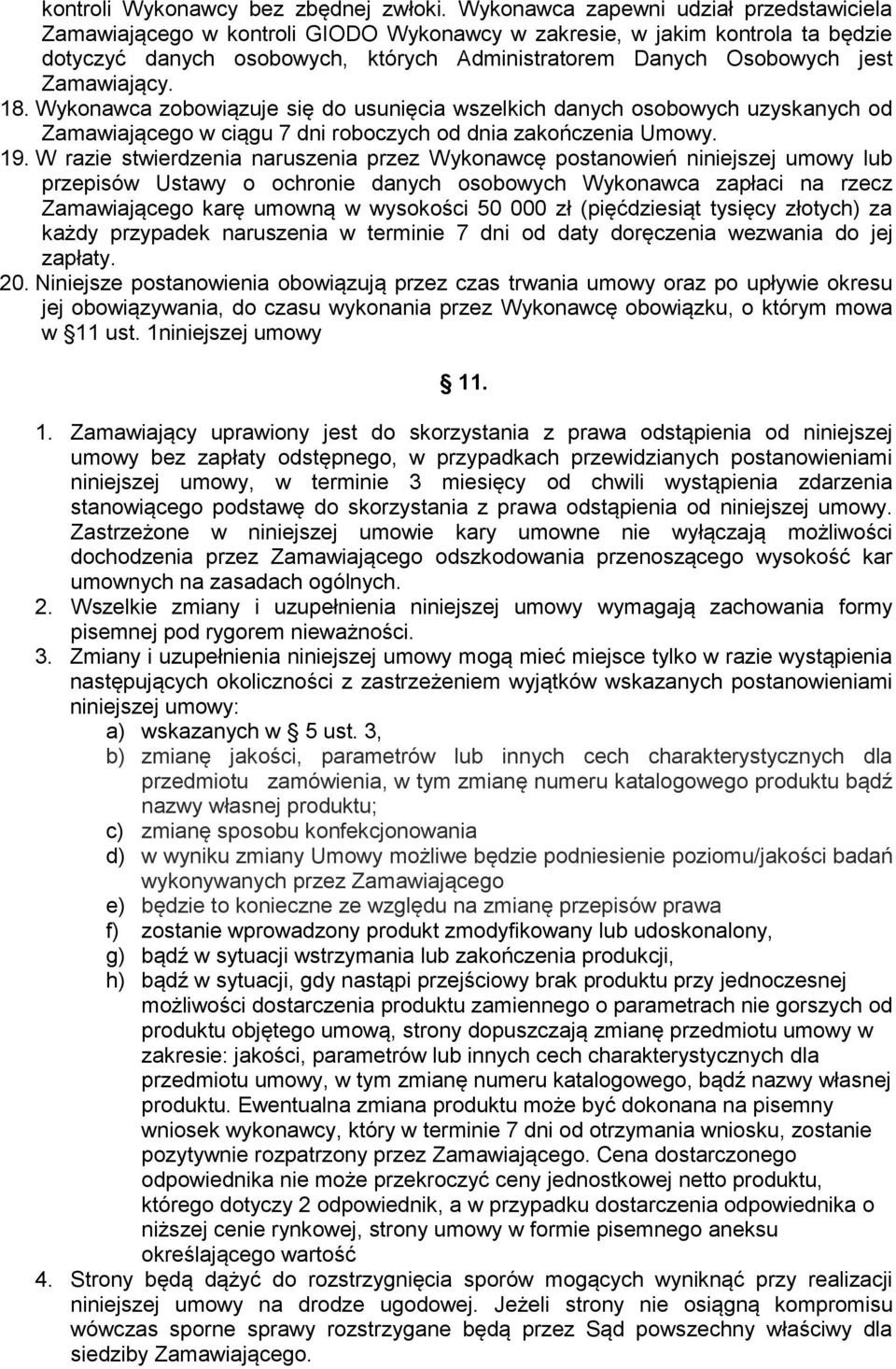Zamawiający. 18. Wykonawca zobowiązuje się do usunięcia wszelkich danych osobowych uzyskanych od Zamawiającego w ciągu 7 dni roboczych od dnia zakończenia Umowy. 19.