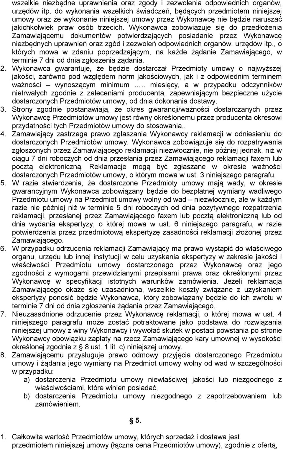 Wykonawca zobowiązuje się do przedłożenia Zamawiającemu dokumentów potwierdzających posiadanie przez Wykonawcę niezbędnych uprawnień oraz zgód i zezwoleń odpowiednich organów, urzędów itp.