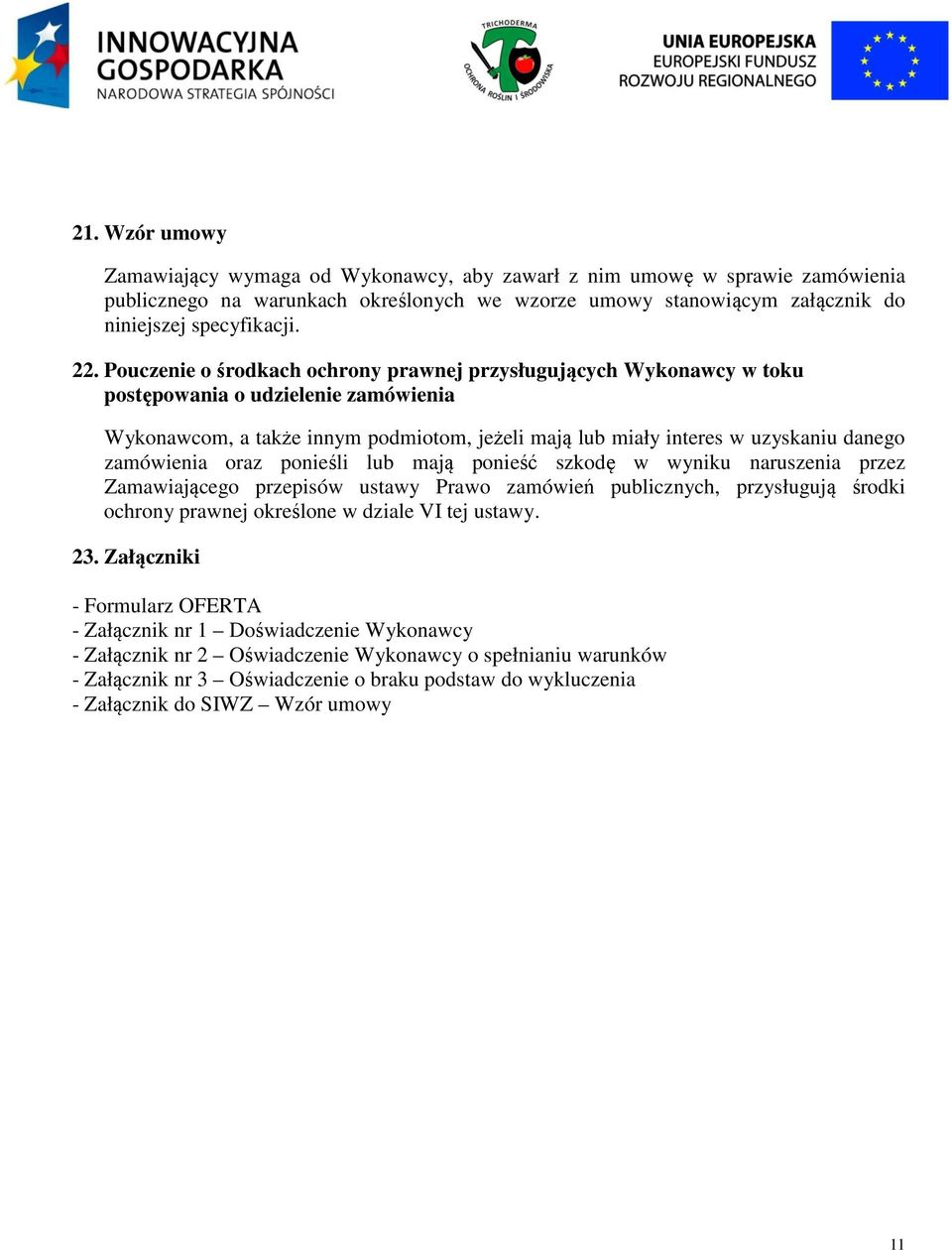 zamówienia oraz ponieśli lub mają ponieść szkodę w wyniku naruszenia przez Zamawiającego przepisów ustawy Prawo zamówień publicznych, przysługują środki ochrony prawnej określone w dziale VI tej