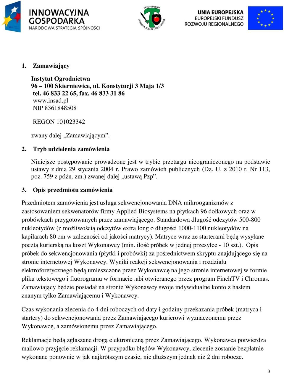 Tryb udzielenia zamówienia Niniejsze postępowanie prowadzone jest w trybie przetargu nieograniczonego na podstawie ustawy z dnia 29 stycznia 2004 r. Prawo zamówień publicznych (Dz. U. z 2010 r.